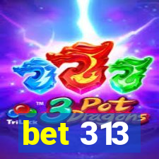 bet 313